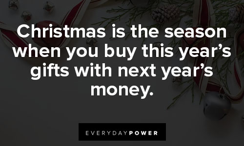 funny christmas quotes about christmas is the season when you buy this year’s gifts with next year’s money