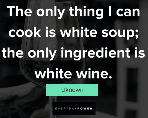 wine quotes about the only thing I can ccook is white soup