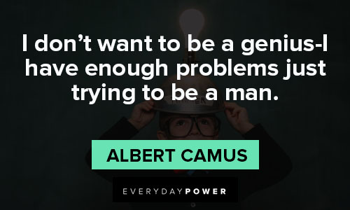 genius quotes about I have enough problems just trying to be a man