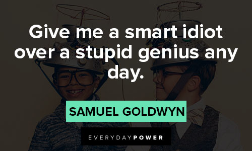genius quotes about give me a smart idiot over a stupid genius any day