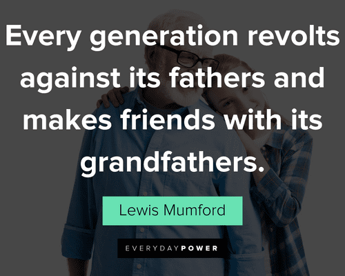 grandpa quotes about every generation revolts against its fathers and makes friends with its grandfathers