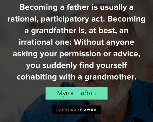 grandpa quotes about becoming a father is usually a rational, participatory act