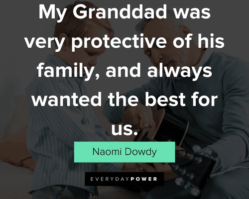 grandpa quotes about my Granddad was very protective of his family, and always wanted the best for us