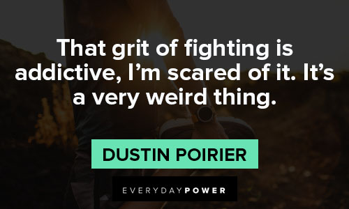 grit quotes that grit of fighting is addictive, I'm scared of it. It's a very weird thing