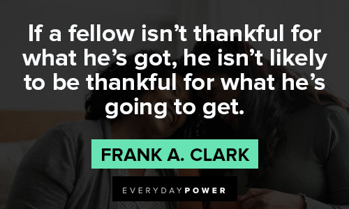 thanksgiving quotes about if a fellow isn't thankful for what he's got
