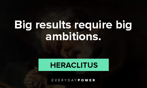 Heraclitus quotes about big results require big ambitions