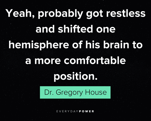 House MD quotes to more comfortable position