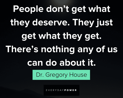 House MD quotes on people don't get what they deserve