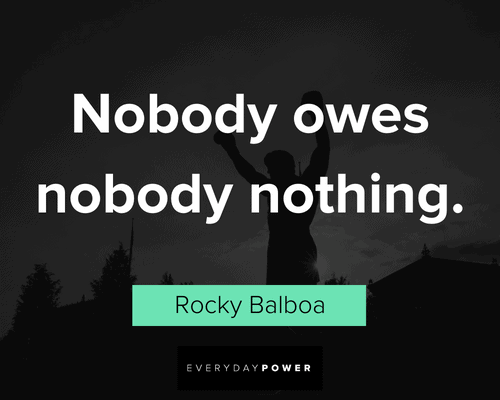Rocky quotes about nobody owes nobody nothing