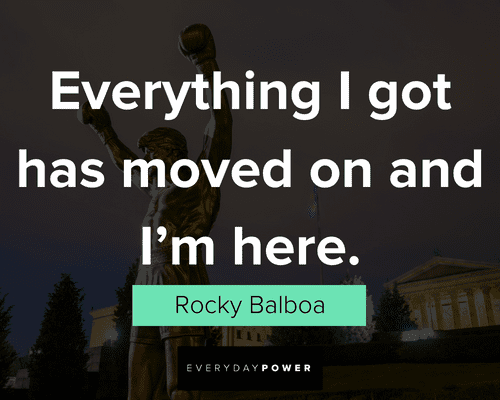 Rocky quotes about everything I got has moved on and I'm here
