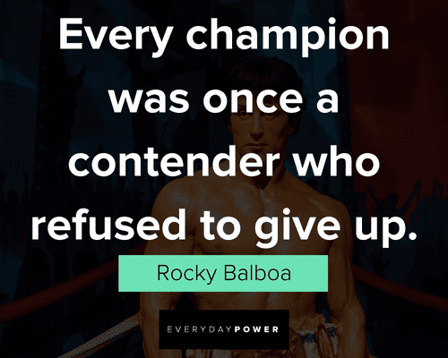 Rocky quotes about every champion was onece a contender who refused to give up