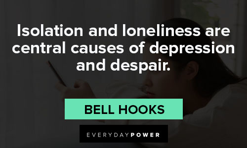 isolation quotes about isolation and loneliness are central causes of depression and despair