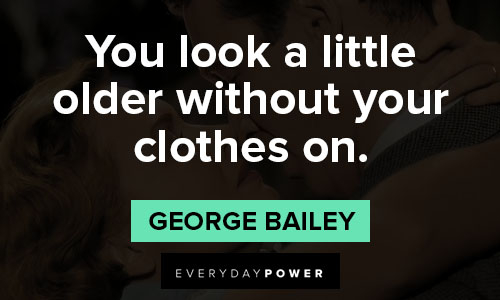 its a wonderful life quotes about You look a little older without your clothes on