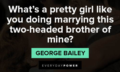 its a wonderful life quotes about What’s a pretty girl like you doing marrying this two-headed brother of mine