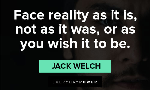 Jack Welch quotes about face reality as it is, not as it was, or as you wish it to be