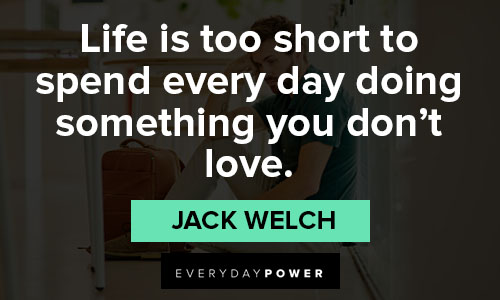 Jack Welch quotes about life is too short to spend every day doing something you don’t love
