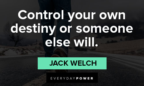 Jack Welch quote: Control your own destiny or someone else will.