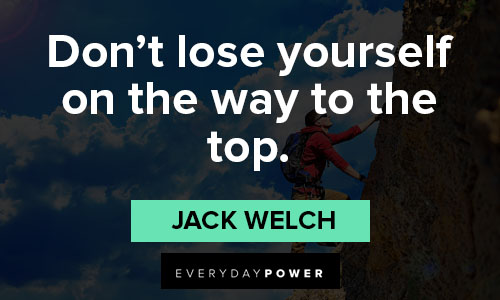 Jack Welch quotes about don’t lose yourself on the way to the top