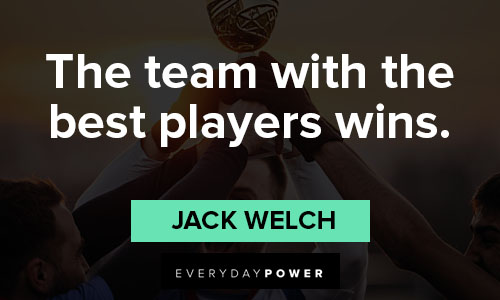 Jack Welch quotes about the team with the best players wins