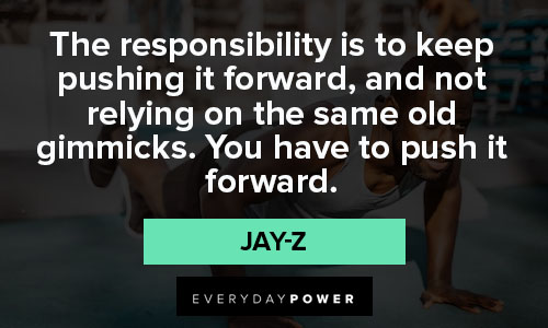 jay-z quotes about the responsibility is to keep pushing it forward