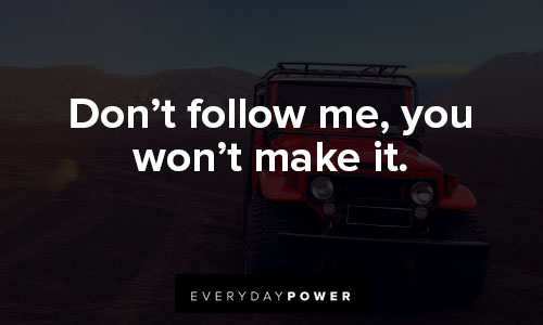 jeep quotes about don’t follow me, you won’t make it