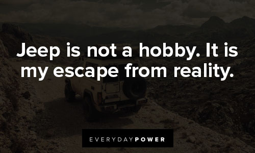 jeep quotes about jeep is not a hobby. It is my escape from reality