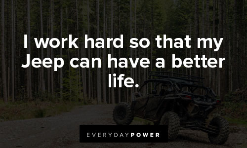jeep quotes about I work hard so that my Jeep can have a better life