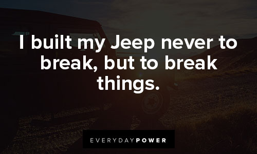 jeep quotes about I built my Jeep never to break, but to break things