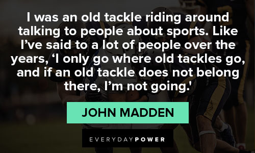 john madden quotes about an old tackle riding around talking to people