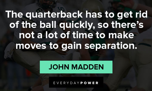 john madden quotes about the quarterback has to get rid of the ball quickly