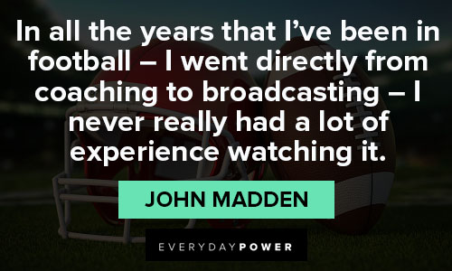 john madden quotes about I went directly from coaching to broadcasting