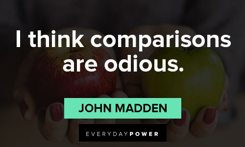 john madden quotes about I think comparisons are odious
