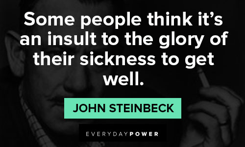 John Steinbeck quotes about some people think it’s an insult to the glory of their sickness to get well