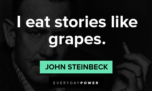 John Steinbeck quotes about I eat stories like grapes