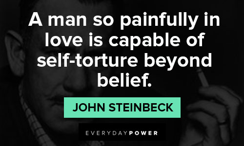 John Steinbeck quotes about a man so painfully in love is capable of self-torture beyond belief