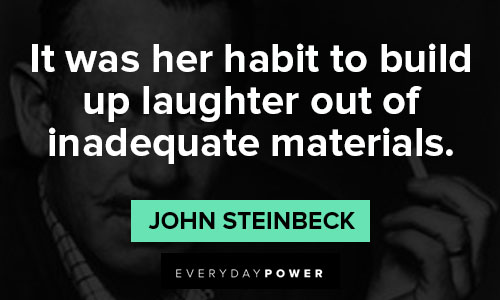 John Steinbeck quotes about it was her habit to build up laughter out of inadequate materials