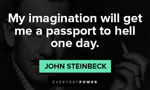 John Steinbeck quotes about my imagination will get me a passport to hell one day