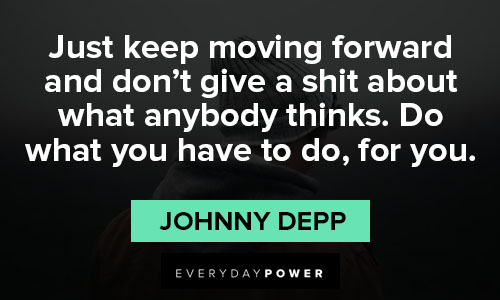 Johnny Depp quotes about just keep moving forward and don't give a shit about what anybody thinks