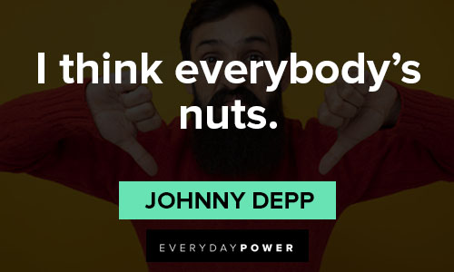 Johnny Depp quotes about I think everybody's nuts