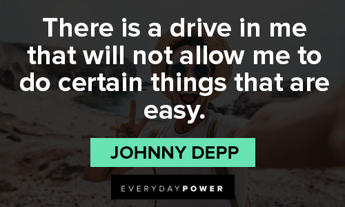 Johnny Depp quotes about there is a drive in me that will not allow me to do certain things that are easy
