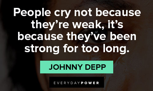 Johnny Depp quotes about people cry not because they’re weak