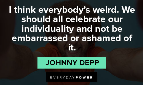 Johnny Depp quotes about we should all celebrate our individuality and not be embarrassed