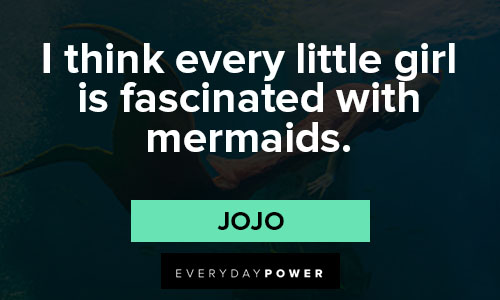 jojo quotes about I think every little girl is fascinated with mermaids