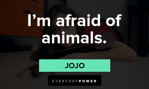 jojo quotes about I’m afraid of animals