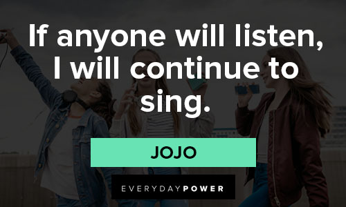 jojo quotes about if anyone will listen, I will continue to sing