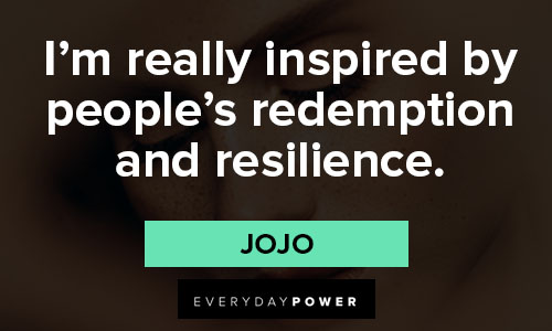 jojo quotes about I’m really inspired by people’s redemption and resilience