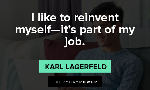 Karl Lagerfeld quotes about I like to reinvent myself....It's part of my job