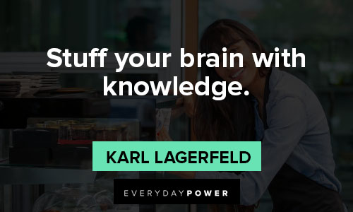 Karl Lagerfeld quotes about stuff your brain with knowledge
