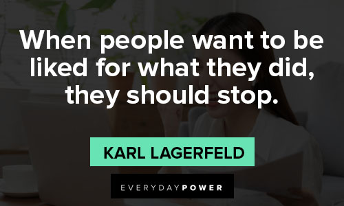 Karl Lagerfeld quotes about when people want to be liked for what they did, they should stop