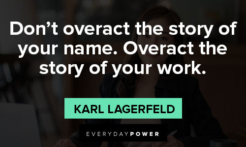 Karl Lagerfeld quotes about don’t overact the story of your name. Overact the story of your work
